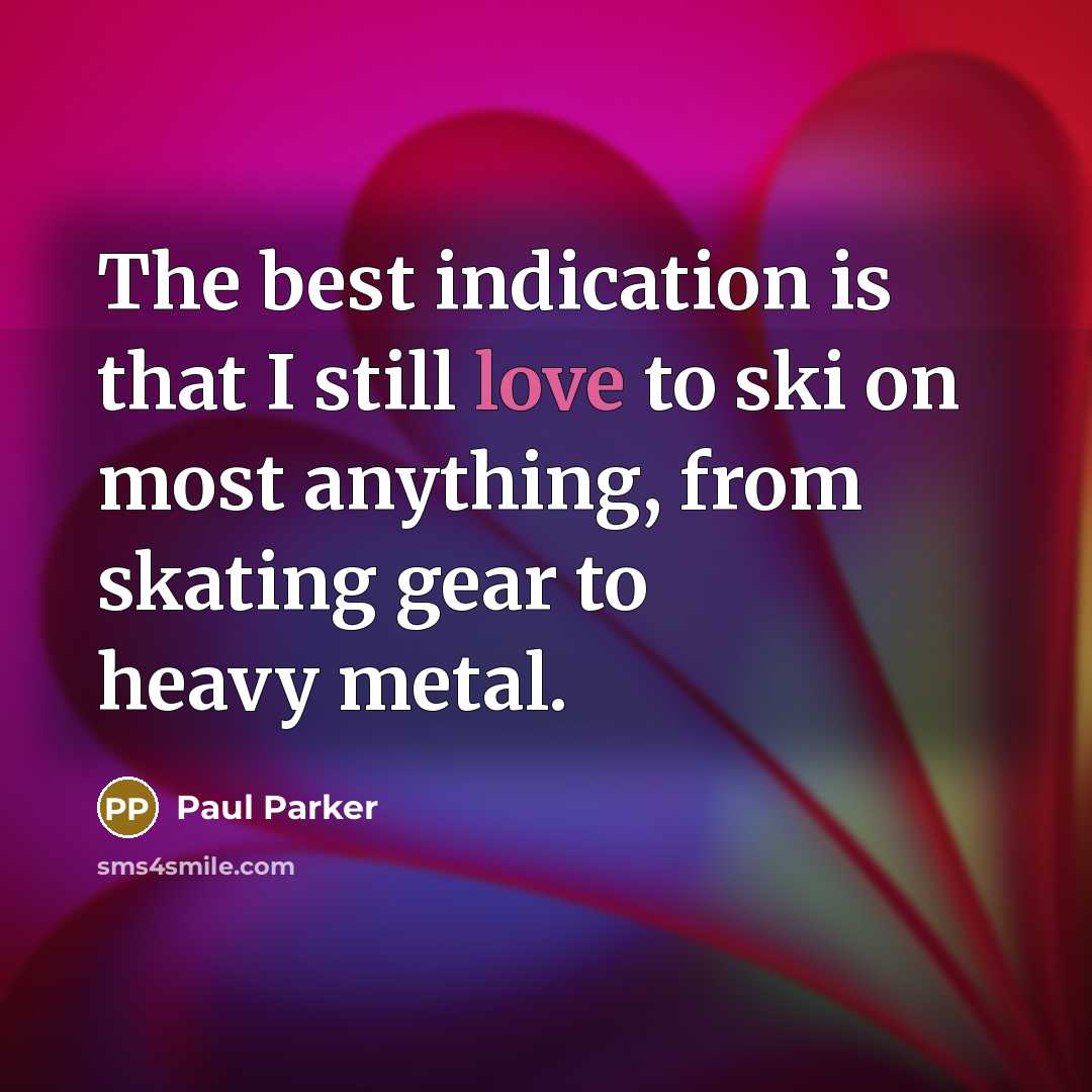 “The best indication is that I still love to ski…” quote by Paul Parker