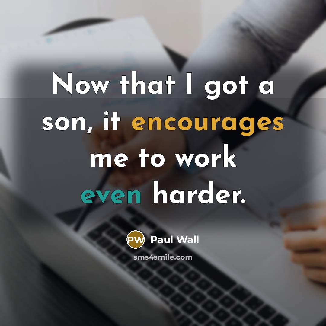“Now that I got a son, it encourages me to…” quote by Paul Wall