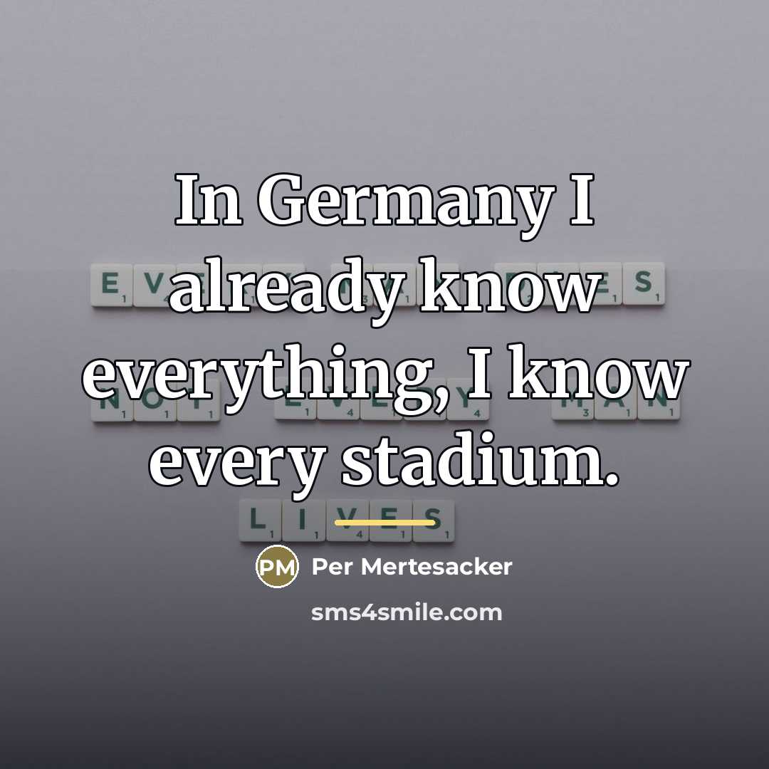 “In Germany I already know everything, I know every stadium.…” quote by Per Mertesacker