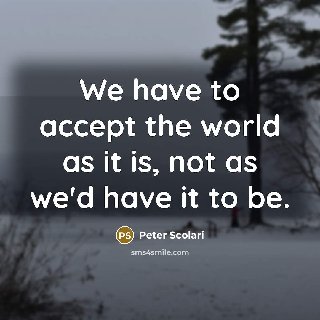 “We have to accept the world as it is, not…” quote by Peter Scolari