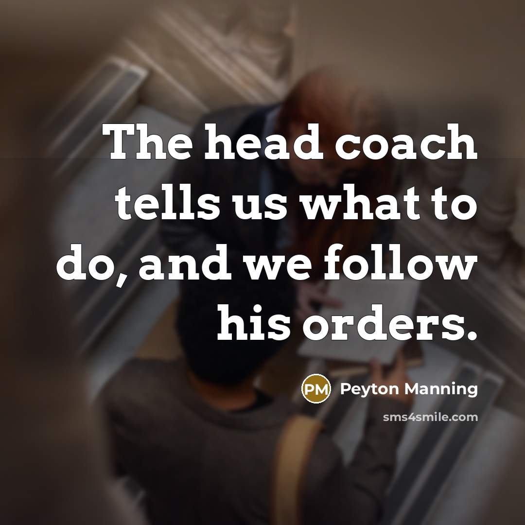 “The head coach tells us what to do, and we…” quote by Peyton Manning