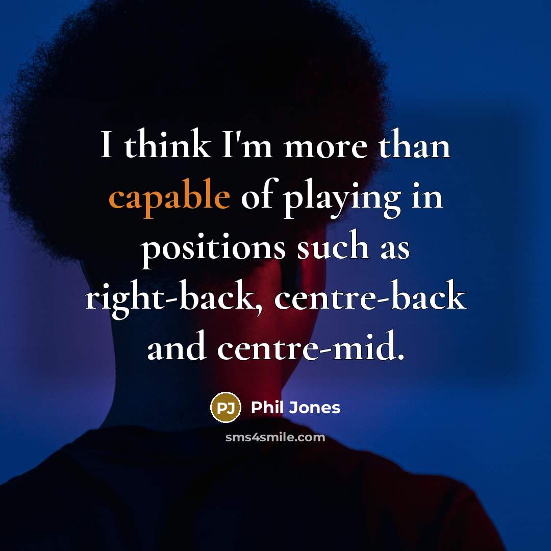 “I think I'm more than capable of playing in positions…” quote by Phil Jones