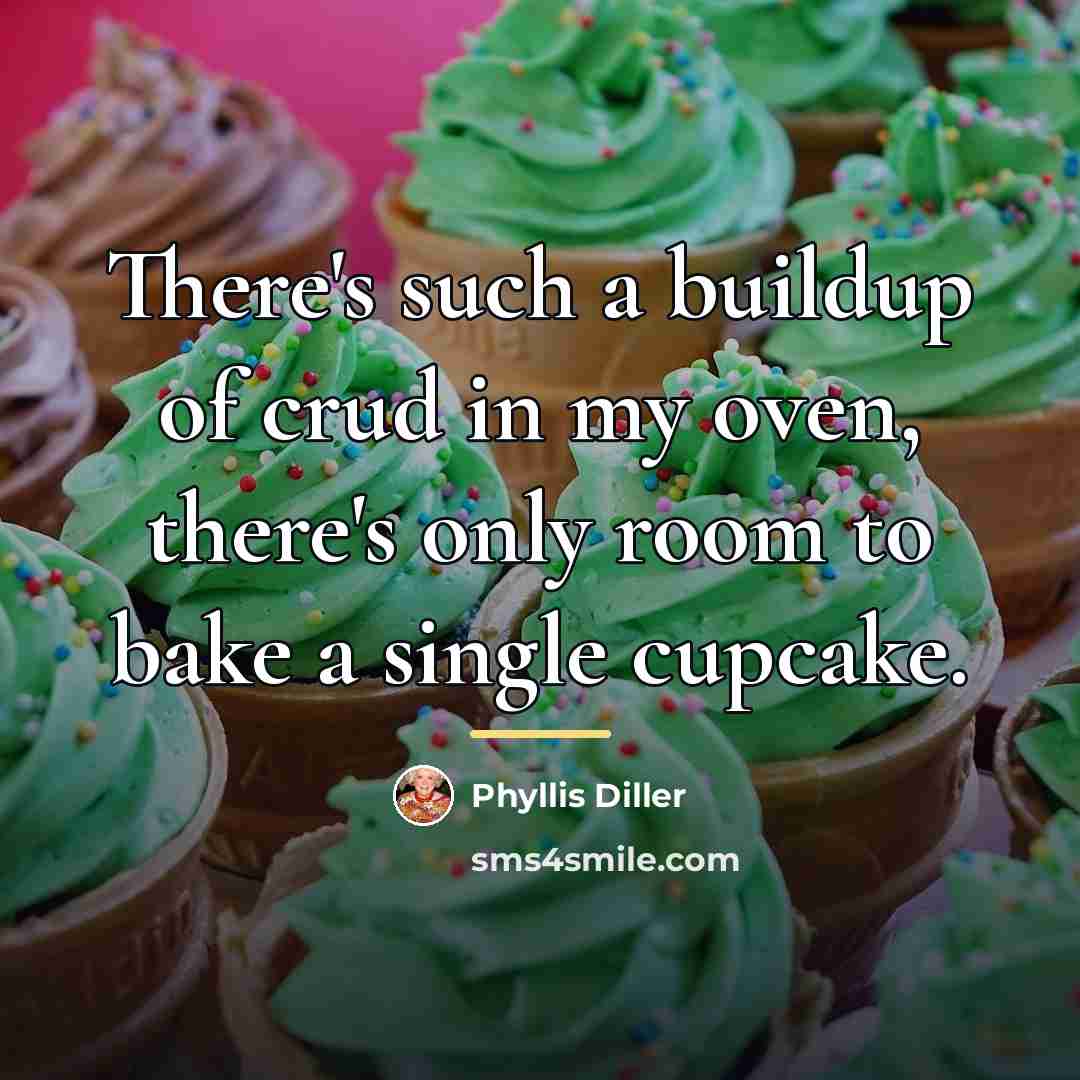 “There's such a buildup of crud in my oven, there's…” quote by Phyllis Diller