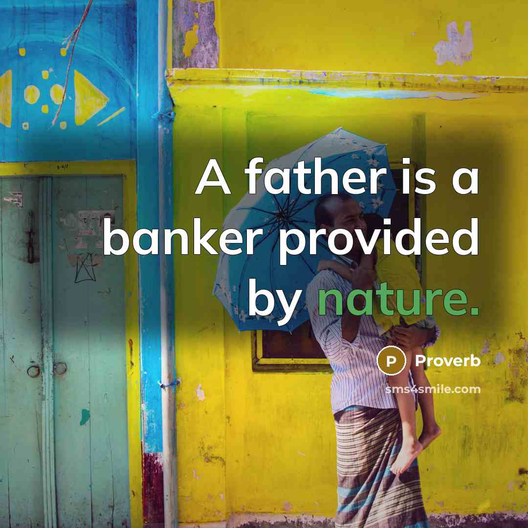 “A father is a banker provided by nature.…” quote by Proverb