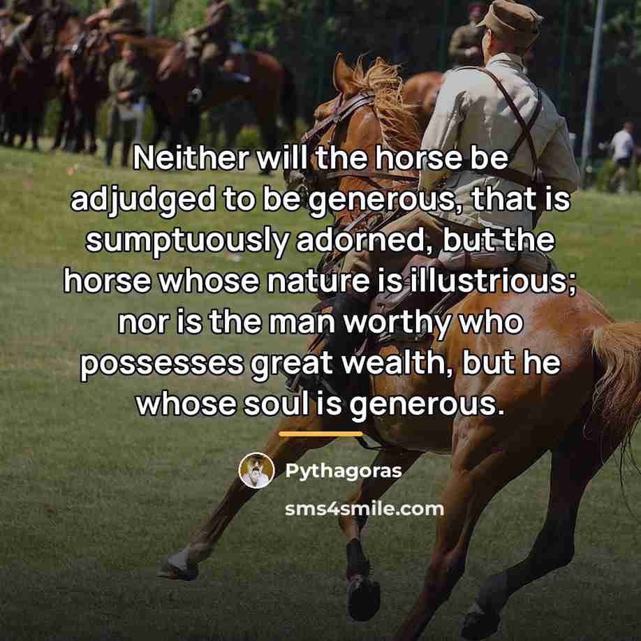“Neither will the horse be adjudged to be generous, that…” quote by Pythagoras