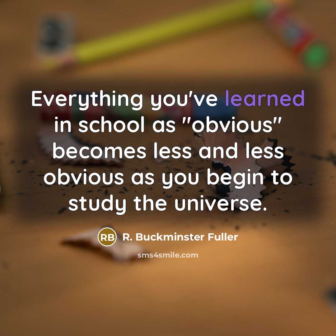 “Everything you've learned in school as "obvious" becomes less and…” quote by R. Buckminster Fuller