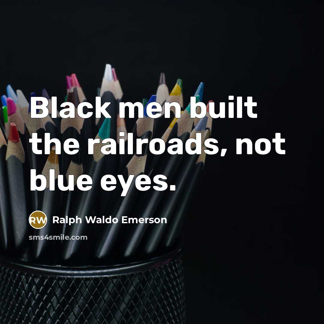 “Black men built the railroads, not blue eyes.…” quote by Ralph Waldo Emerson