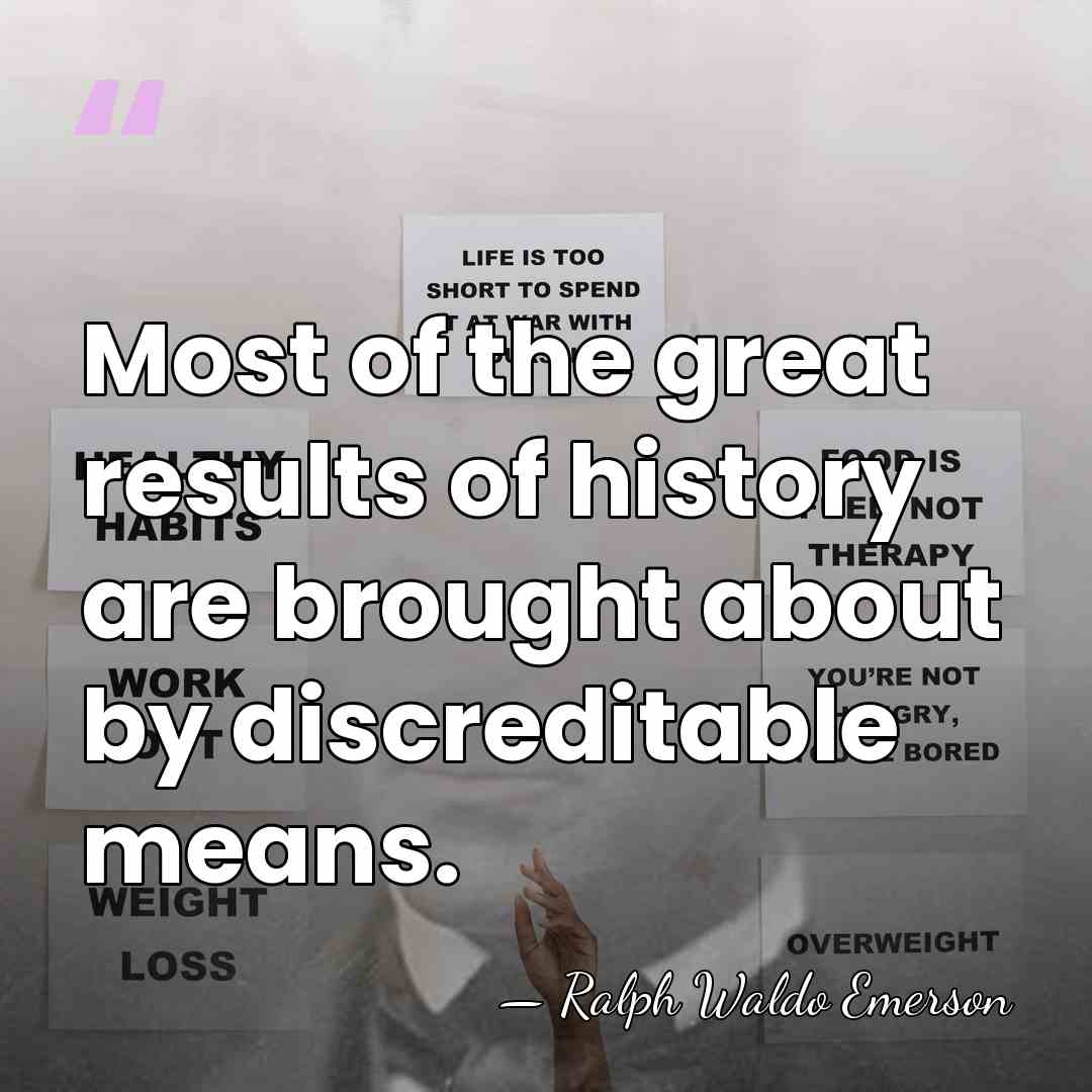 Most of the great results of history are brought about by discreditable&hellip; - Ralph Waldo Emerson