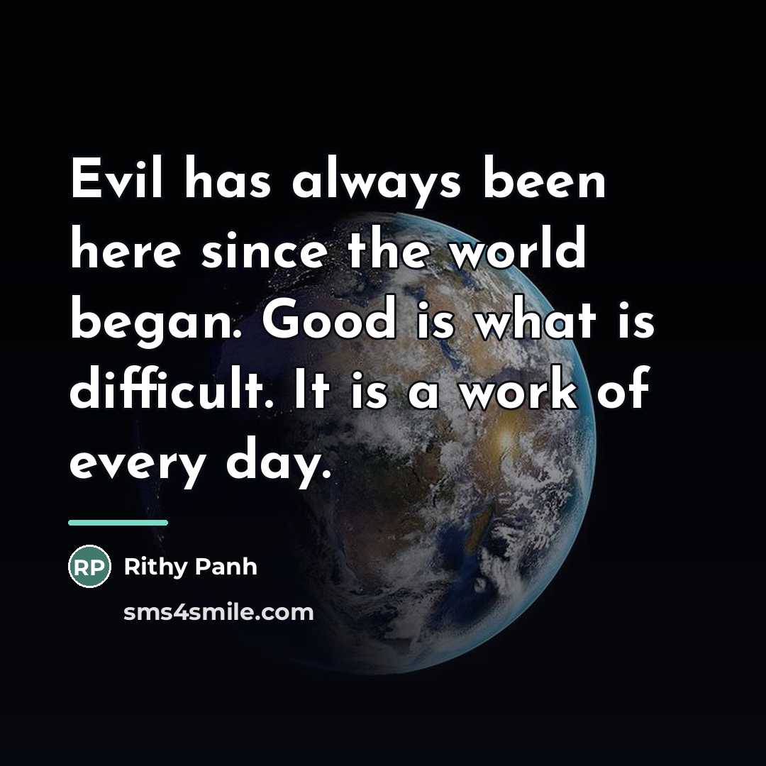 “Evil has always been here since the world began. Good…” quote by Rithy Panh