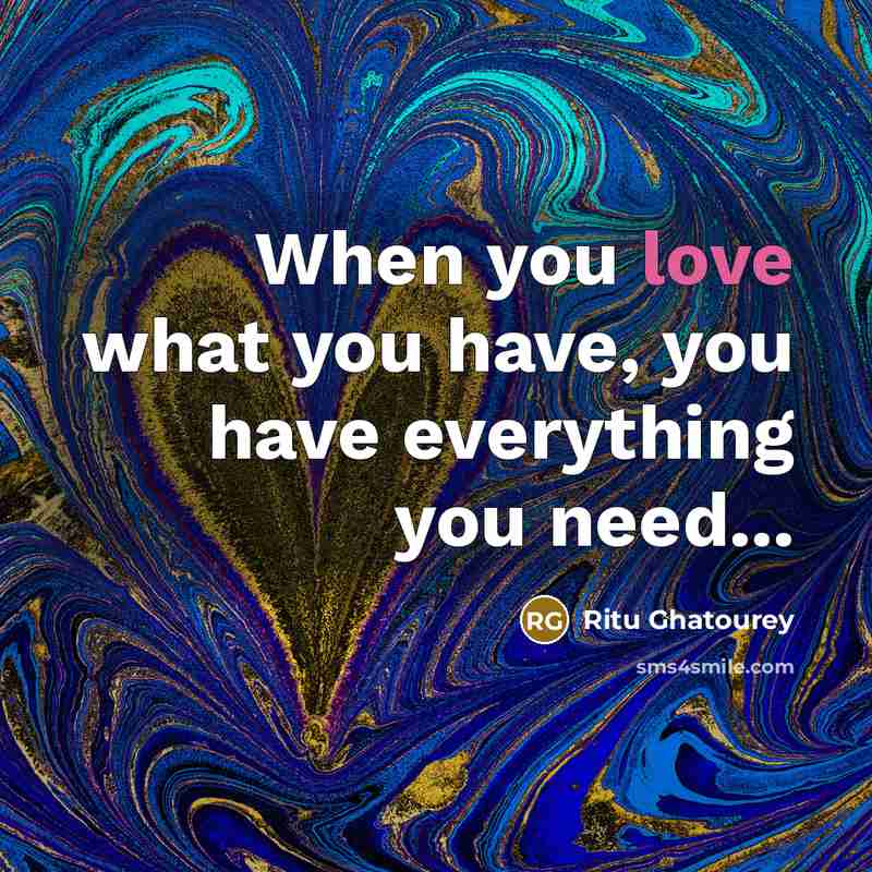 “When you love what you have, you have everything you…” quote by Ritu Ghatourey