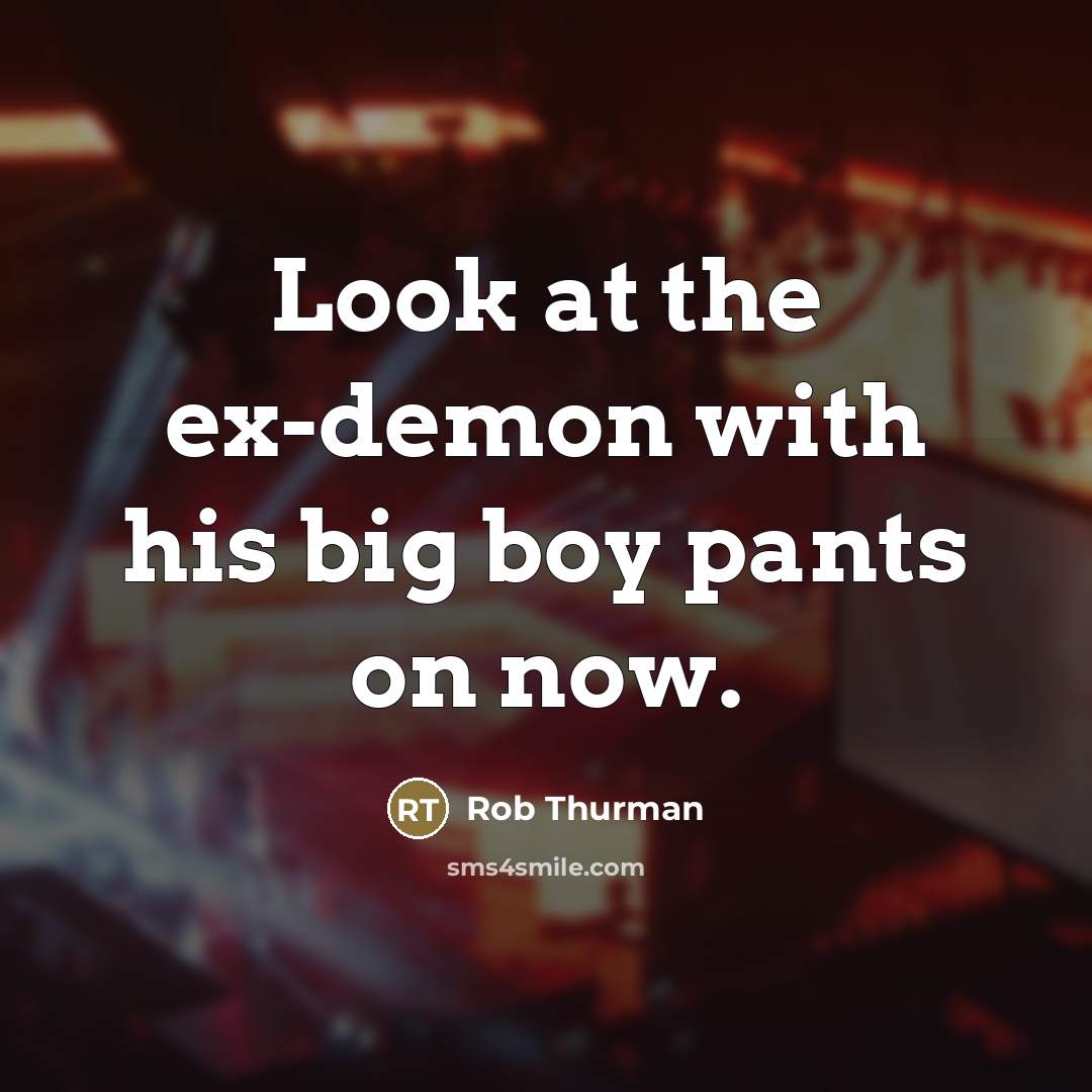 “Look at the ex-demon with his big boy pants on…” quote by Rob Thurman