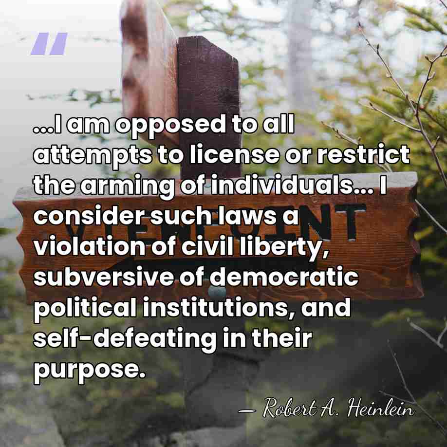 ...I am opposed to all attempts to license or restrict the arming&hellip; - Robert A. Heinlein