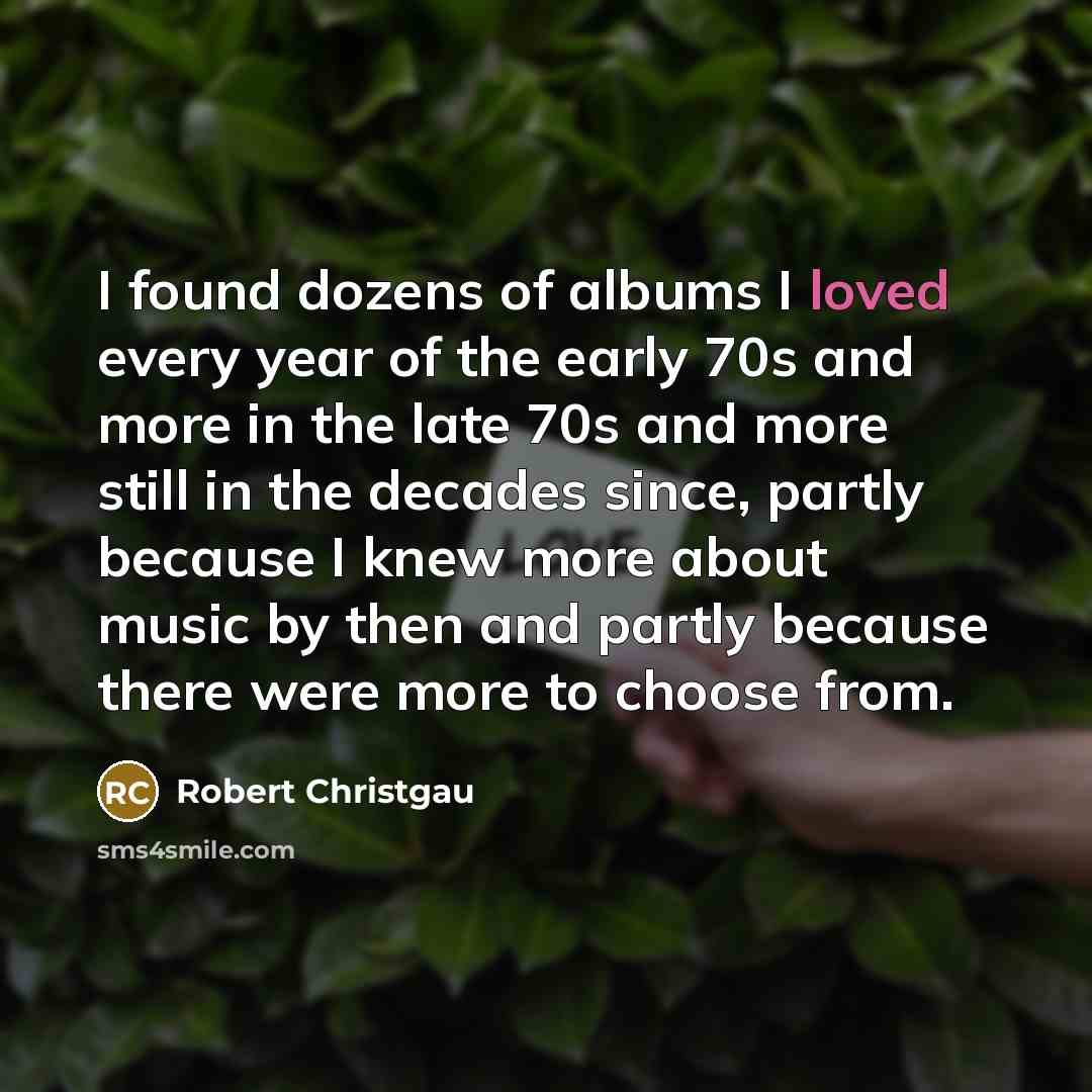 “I found dozens of albums I loved every year of…” quote by Robert Christgau