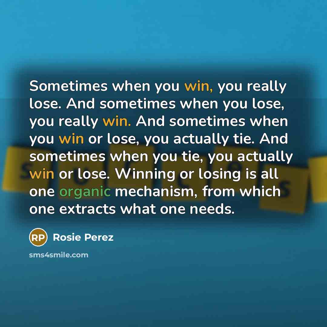 “Sometimes when you win, you really lose. And sometimes when…” quote by Rosie Perez