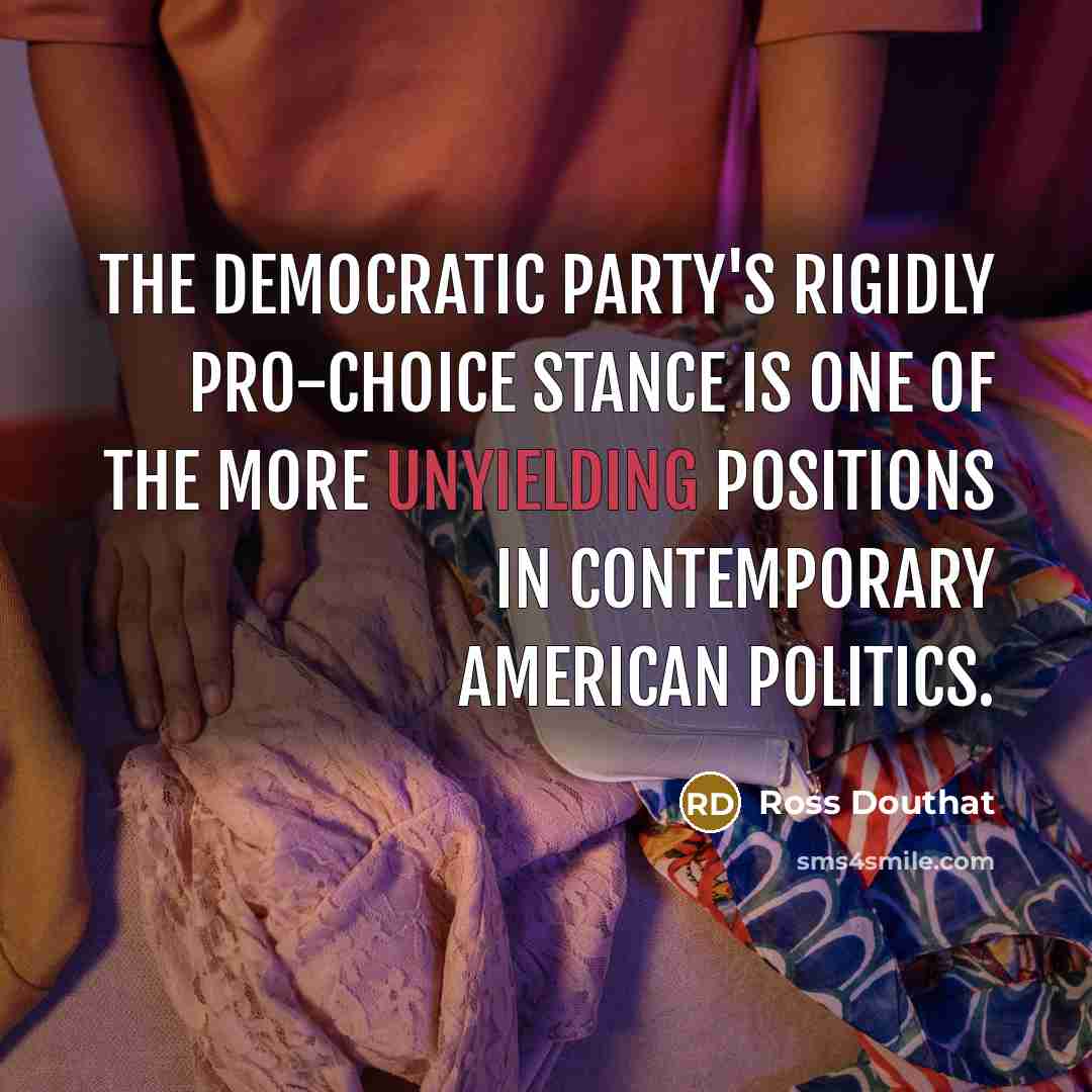 “The Democratic Party's rigidly pro-choice stance is one of the…” quote by Ross Douthat