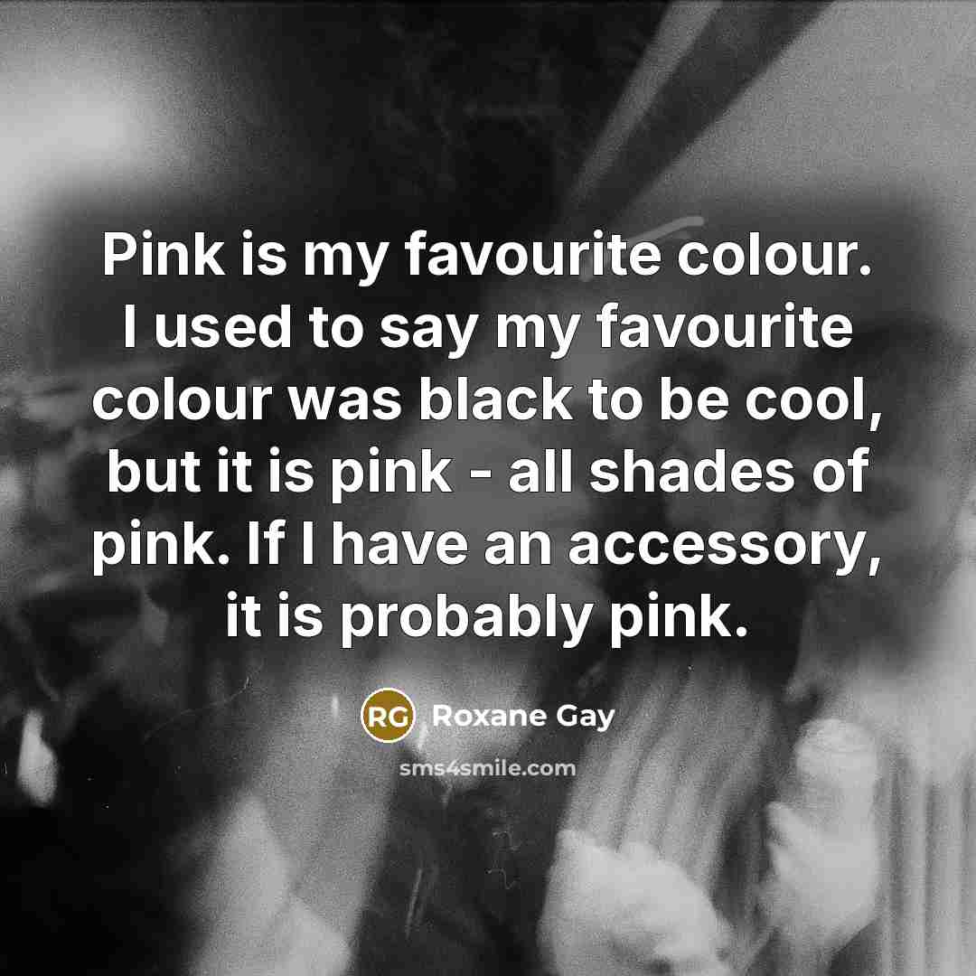 “Pink is my favourite colour. I used to say my…” quote by Roxane Gay