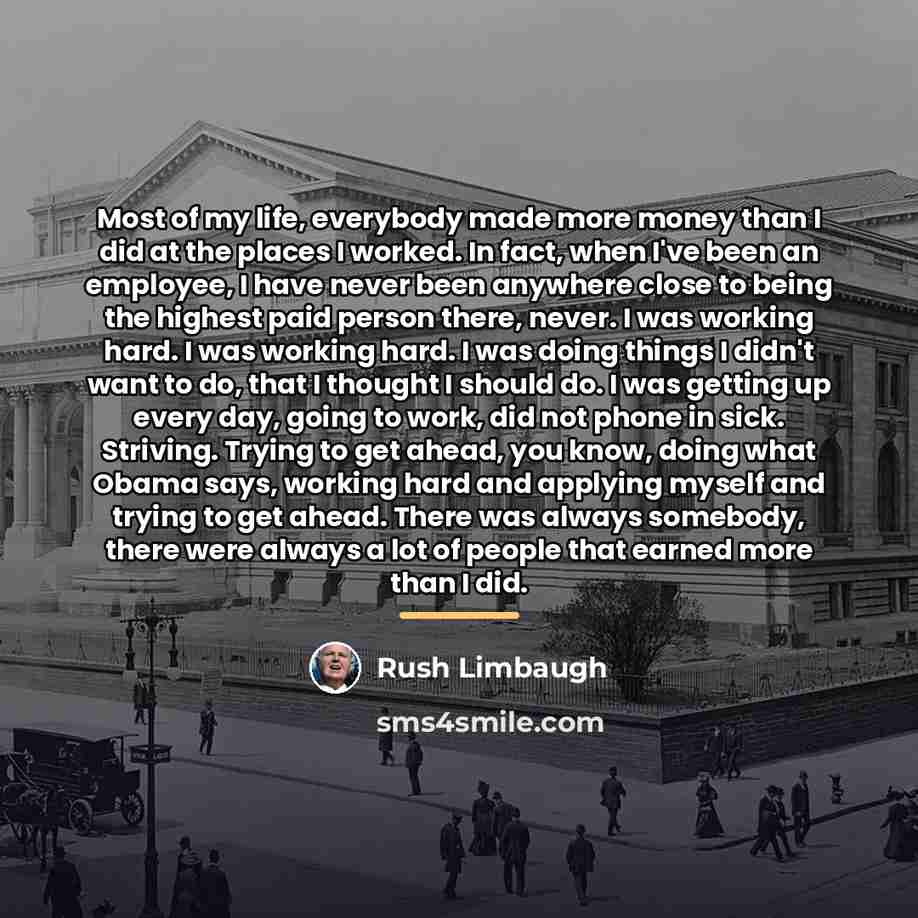 “Most of my life, everybody made more money than I…” quote by Rush Limbaugh