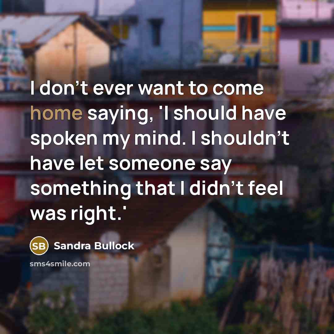 “I don't ever want to come home saying, 'I should…” quote by Sandra Bullock