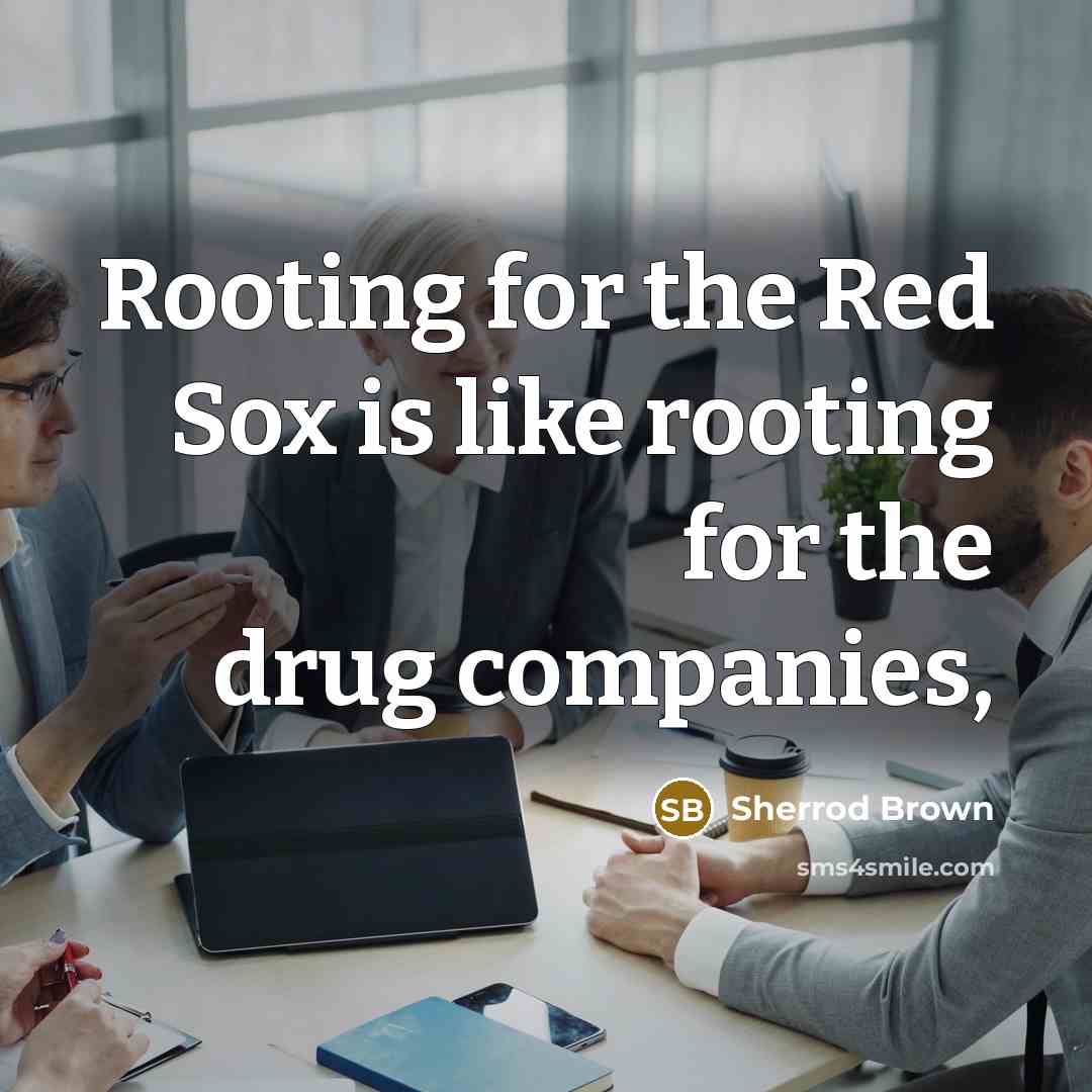 “Rooting for the Red Sox is like rooting for the…” quote by Sherrod Brown