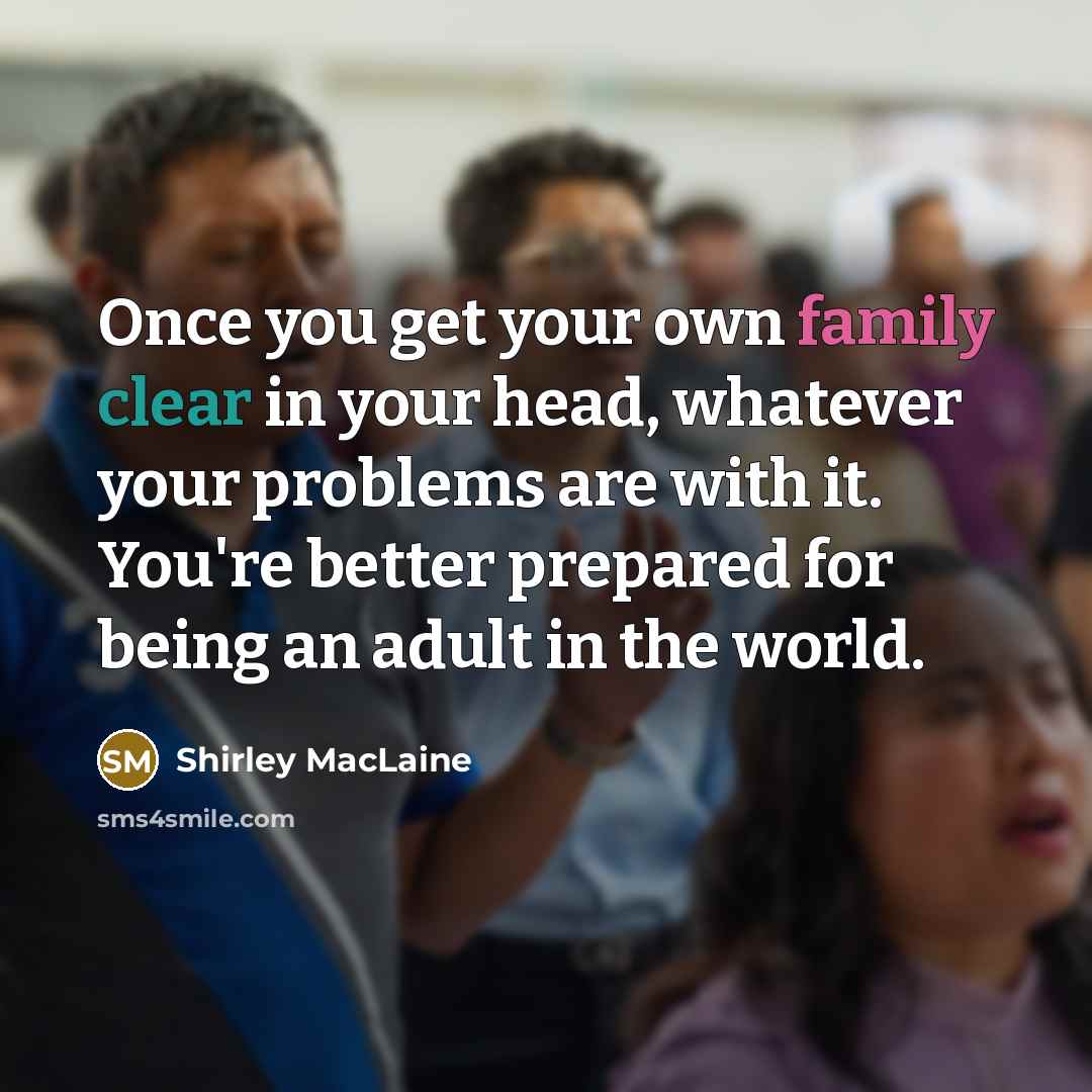 “Once you get your own family clear in your head,…” quote by Shirley MacLaine