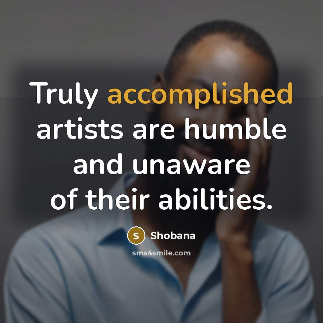 “Truly accomplished artists are humble and unaware of their abilities.…” quote by Shobana