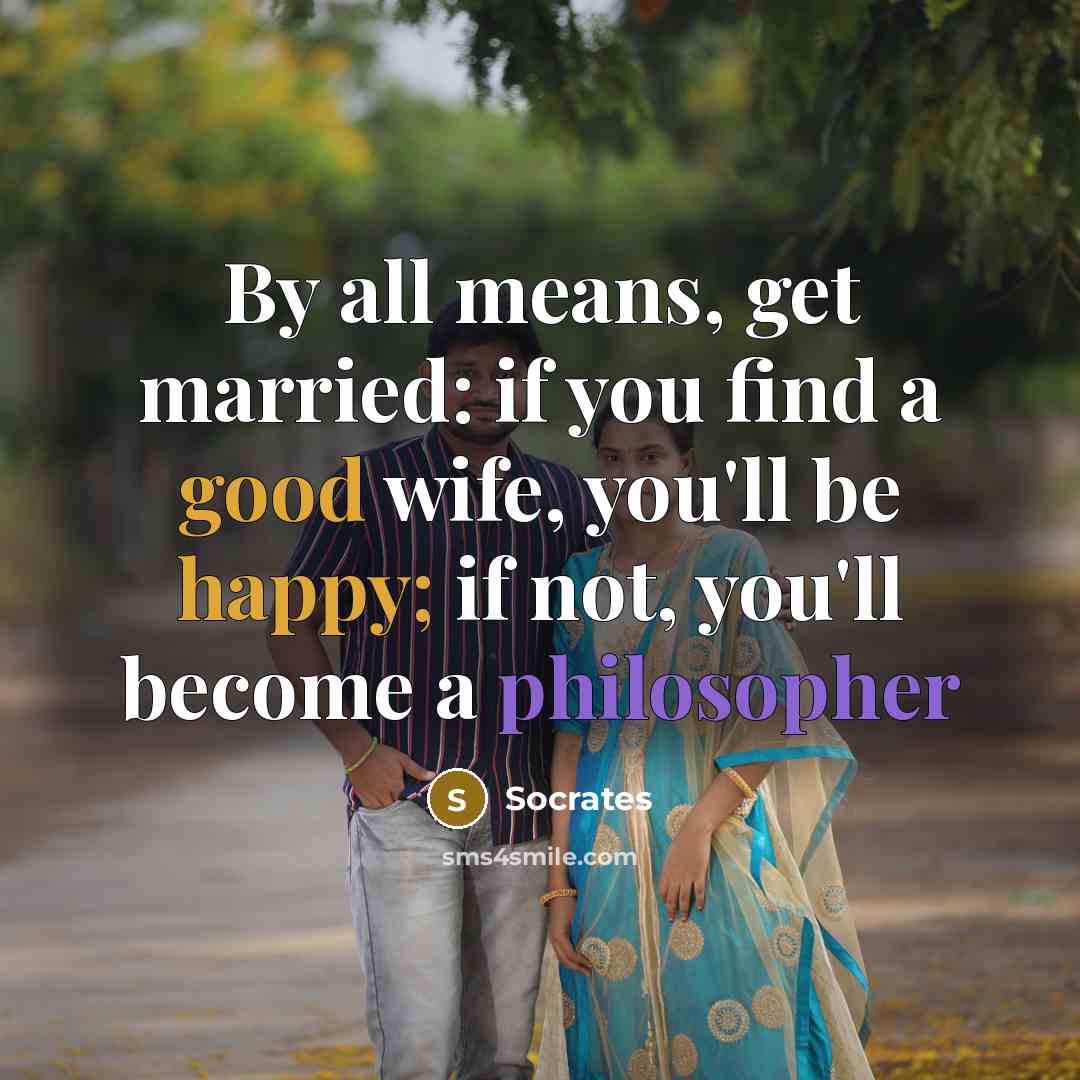 “By all means, get married: if you find a good wife, you'll be happy; if not, you'll become a philosopher” quote by Socrates