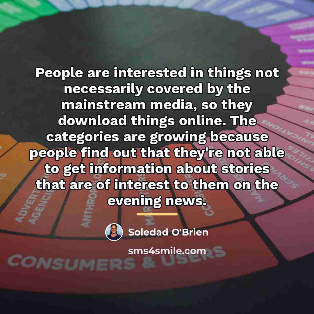 “People are interested in things not necessarily covered by the…” quote by Soledad O'Brien