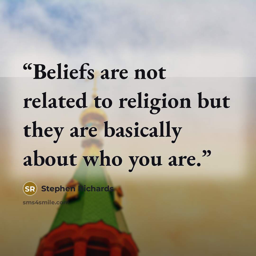 “Beliefs are not related to religion but they are basically about who you are.” quote by Stephen Richards