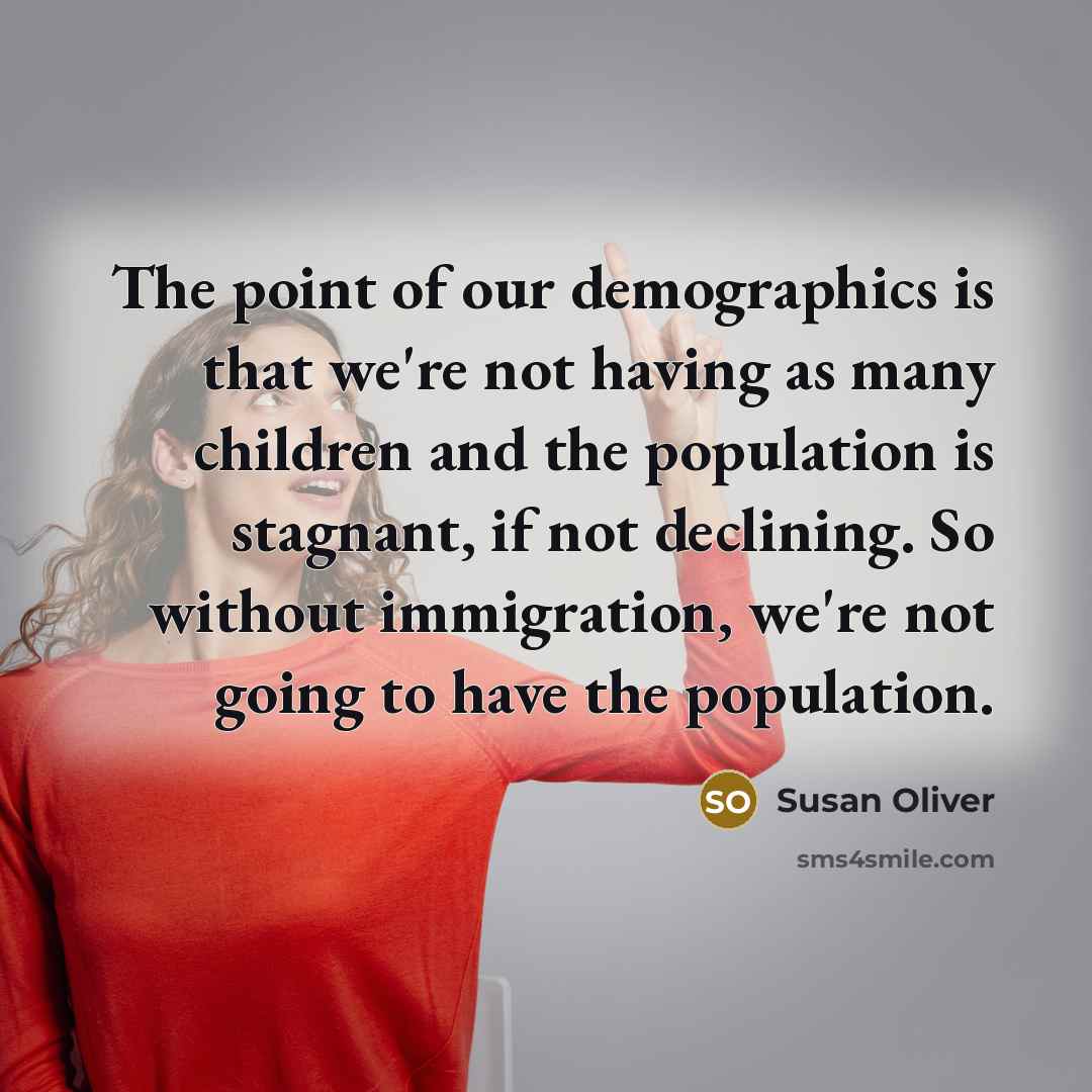 “The point of our demographics is that we're not having…” quote by Susan Oliver