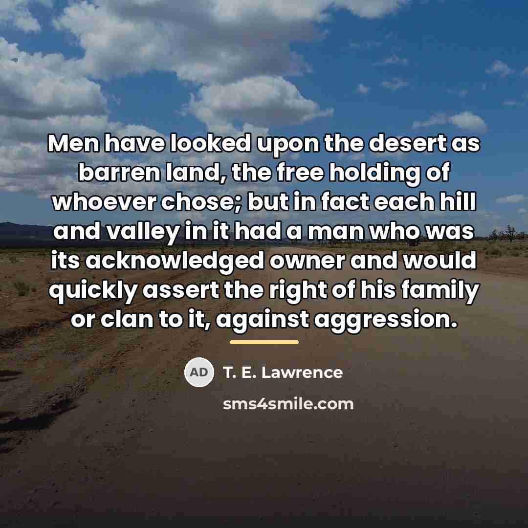 “Men have looked upon the desert as barren land, the…” quote by T. E. Lawrence