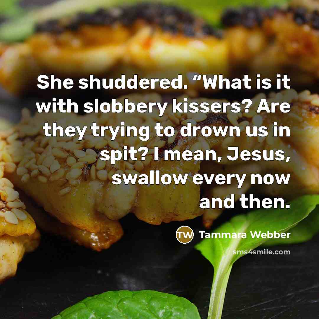“She shuddered. “What is it with slobbery kissers? Are they…” quote by Tammara Webber