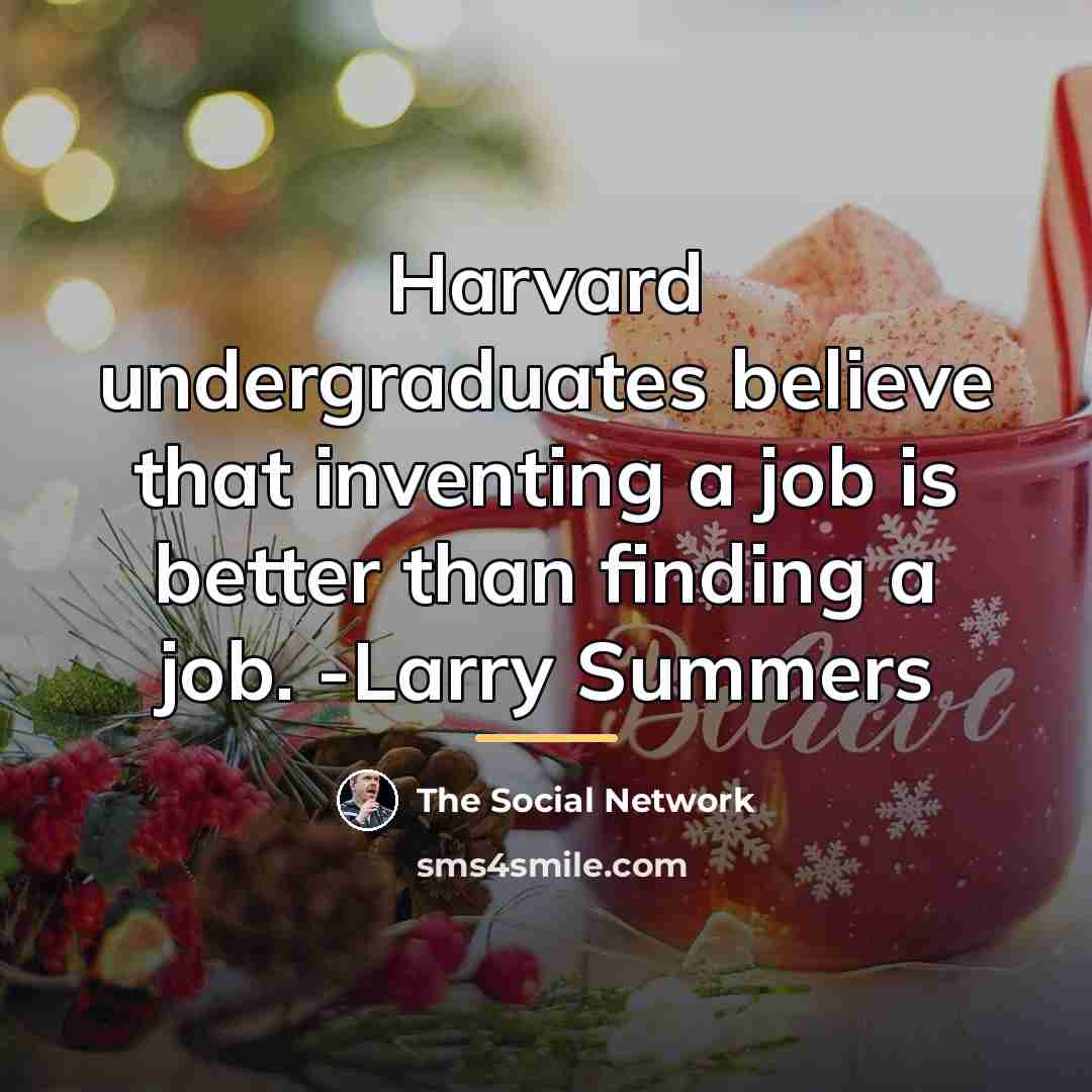 “Harvard undergraduates believe that inventing a job is better than…” quote by The Social Network