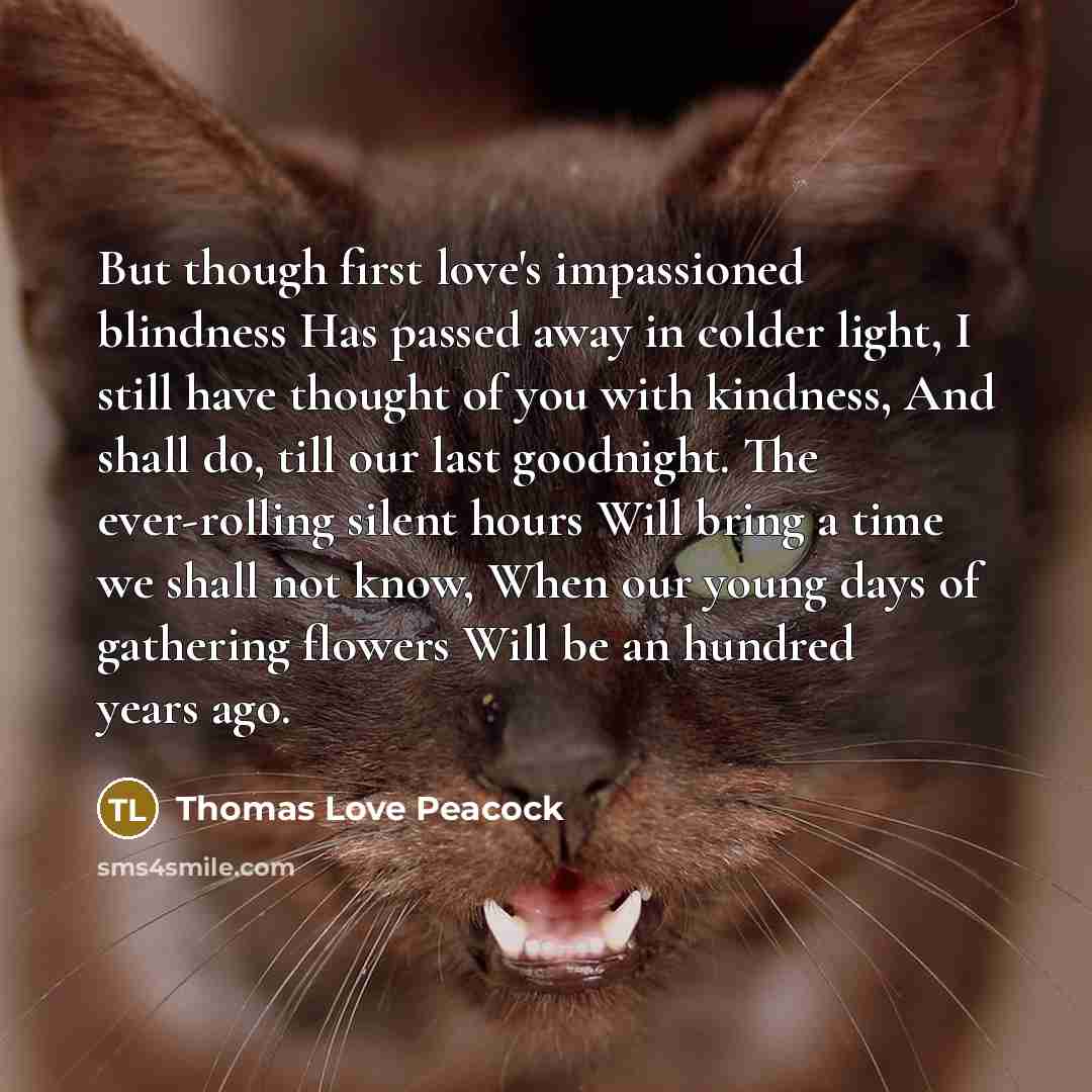 “But though first love's impassioned blindness Has passed away in…” quote by Thomas Love Peacock