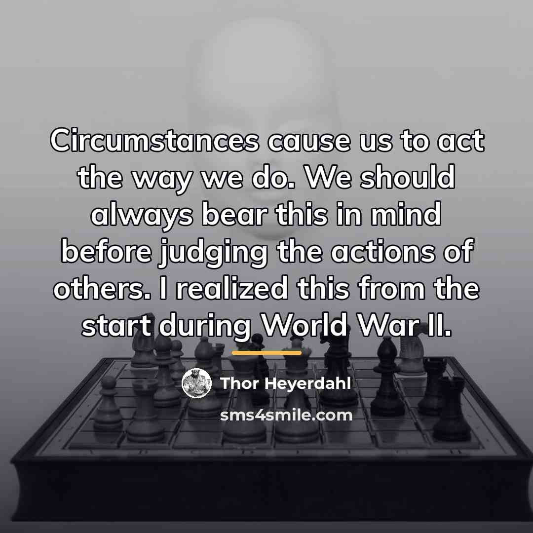 “Circumstances cause us to act the way we do. We…” quote by Thor Heyerdahl