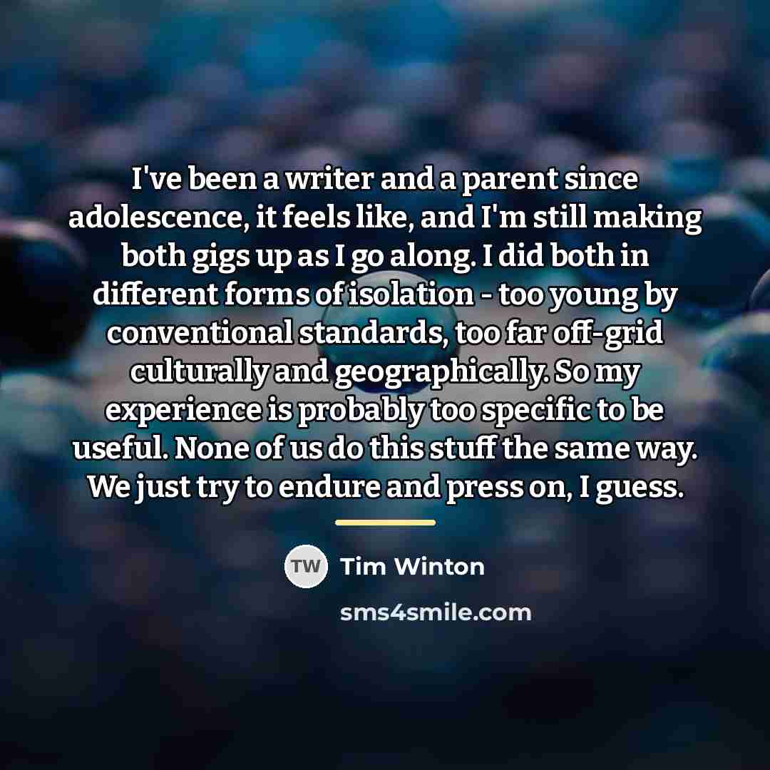 “I've been a writer and a parent since adolescence, it…” quote by Tim Winton