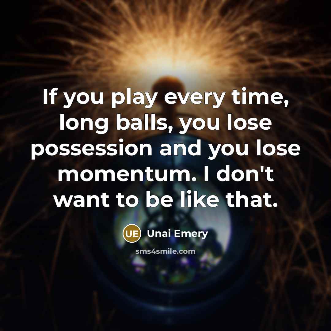 “If you play every time, long balls, you lose possession…” quote by Unai Emery