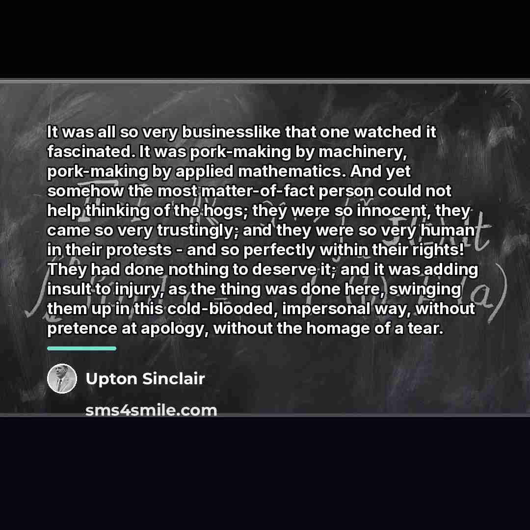 “It was all so very businesslike that one watched it…” quote by Upton Sinclair