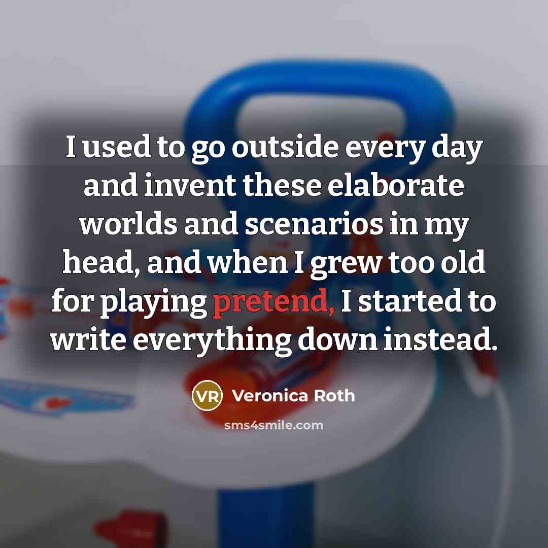 “I used to go outside every day and invent these…” quote by Veronica Roth