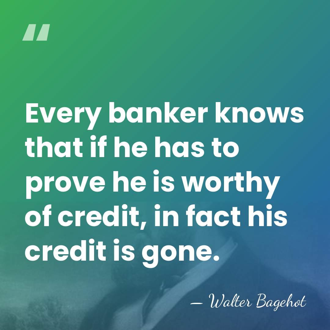 Every banker knows that if he has to prove he is worthy&hellip; - Walter Bagehot