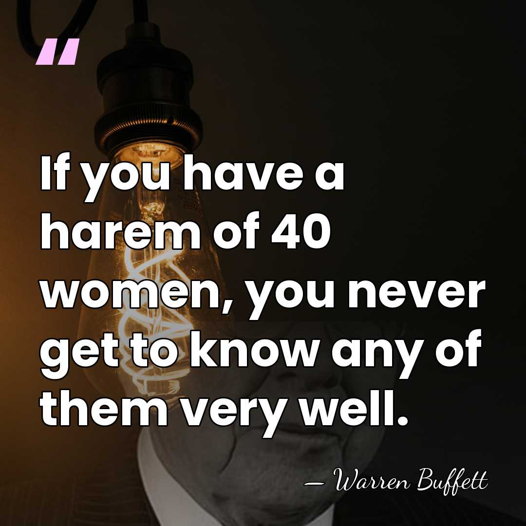 If you have a harem of 40 women, you never get to&hellip; - Warren Buffett