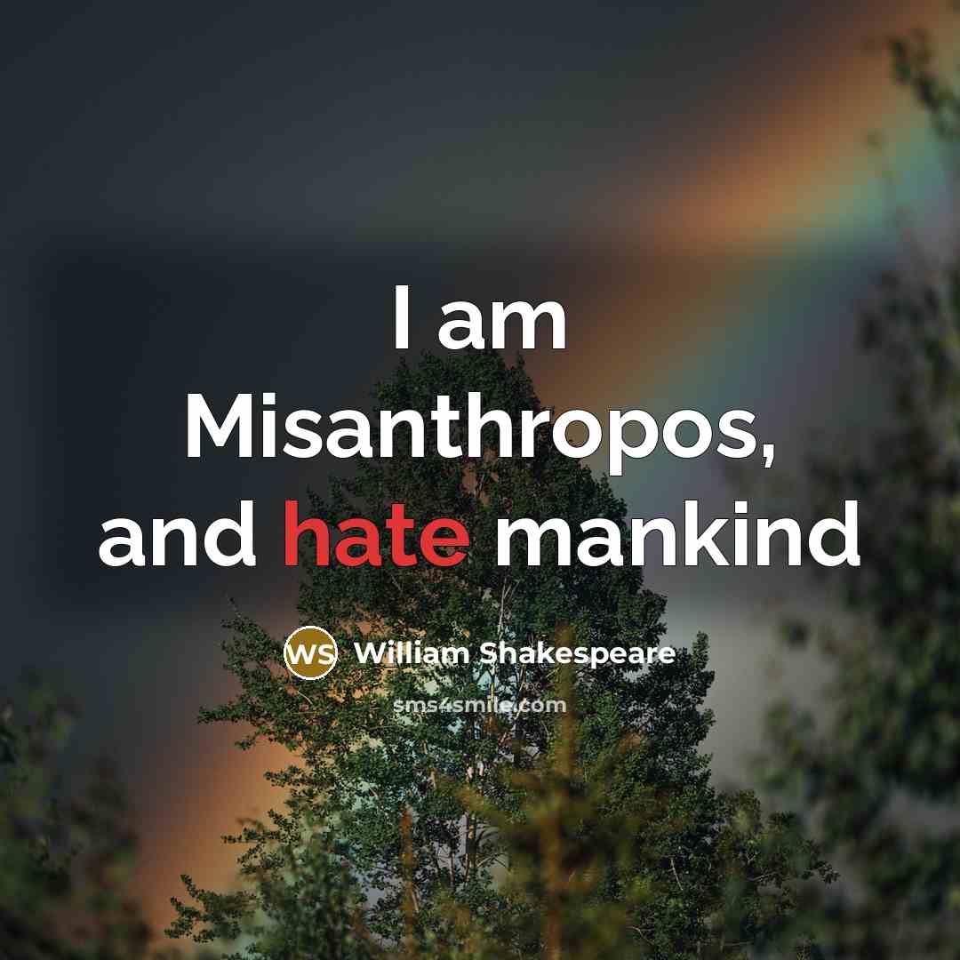 “I am Misanthropos, and hate mankind…” quote by William Shakespeare