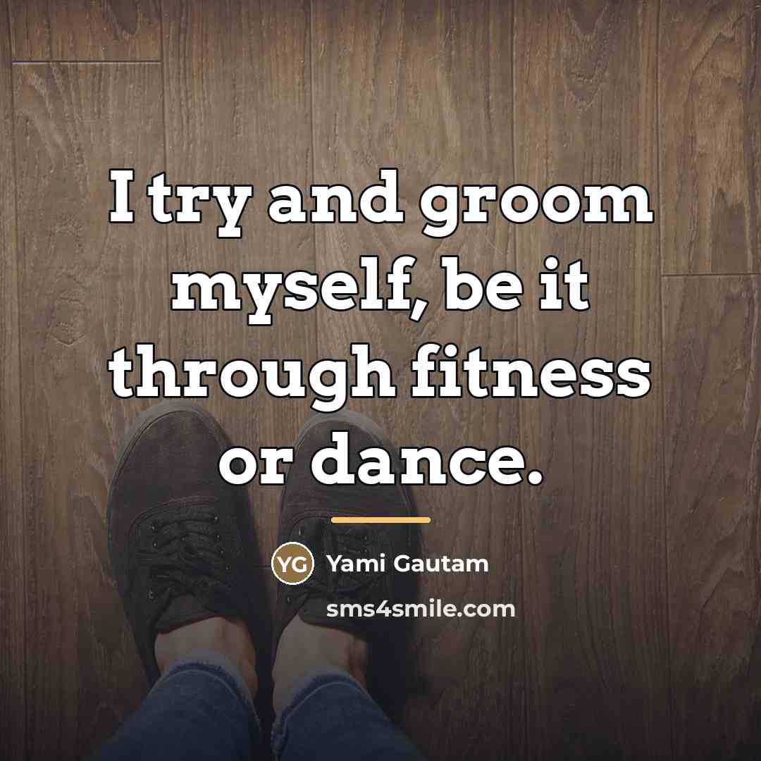 “I try and groom myself, be it through fitness or…” quote by Yami Gautam