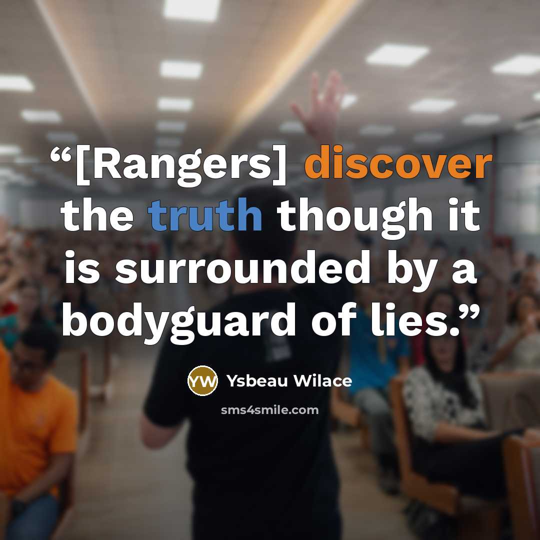 “[Rangers] discover the truth though it is surrounded by a bodyguard of lies.” quote by Ysbeau Wilace