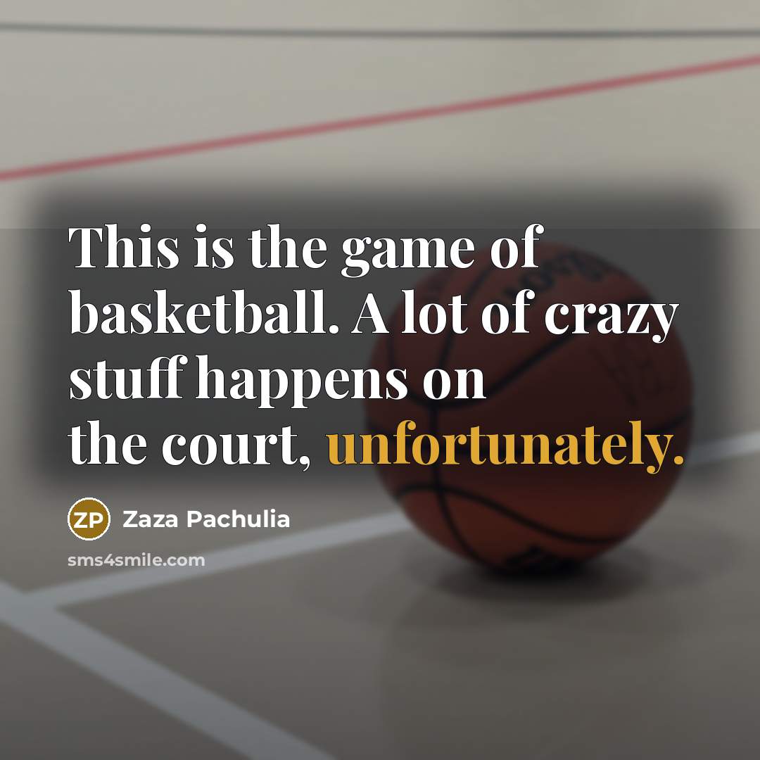 “This is the game of basketball. A lot of crazy…” quote by Zaza Pachulia