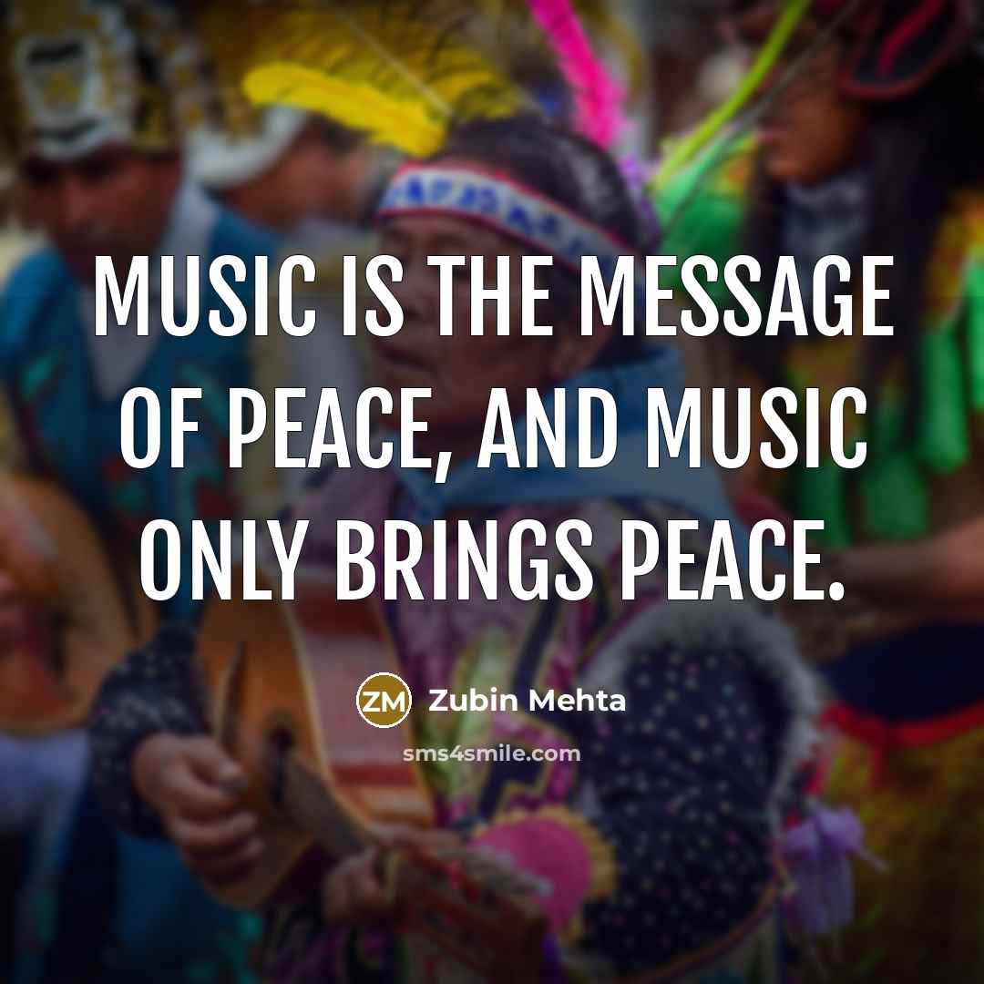 “Music is the message of peace, and music only brings…” quote by Zubin Mehta