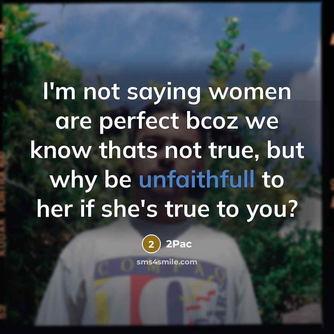 “I'm not saying women are perfect bcoz we know thats not true, but why be unfaithfull to her if she's true to you?” quote by 2pac
