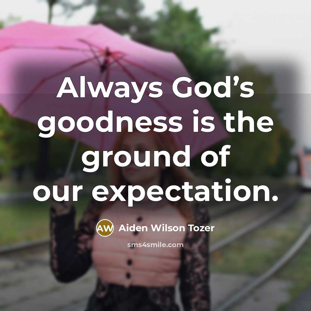 “Always God’s goodness is the ground of our expectation.…” quote by Aiden Wilson Tozer