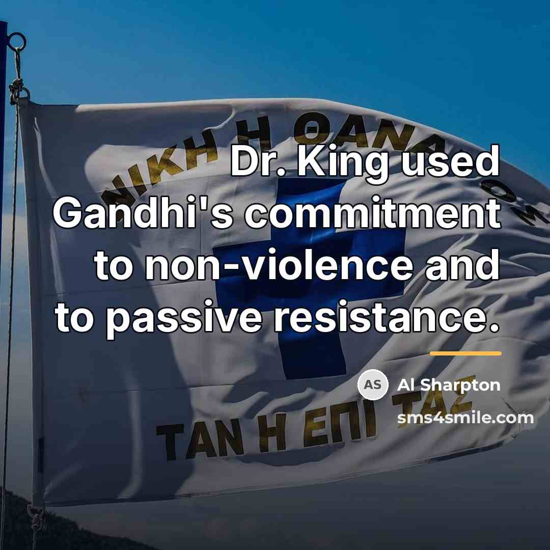 “Dr. King used Gandhi's commitment to non-violence and to passive…” quote by Al Sharpton