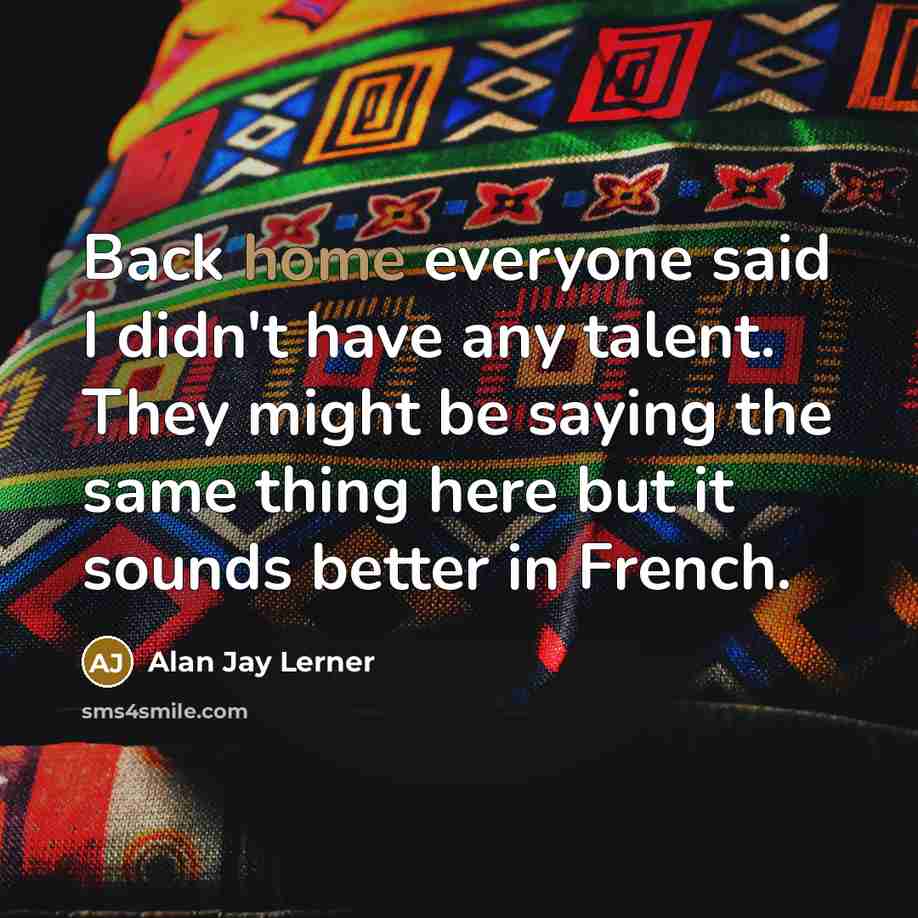“Back home everyone said I didn't have any talent. They…” quote by Alan Jay Lerner