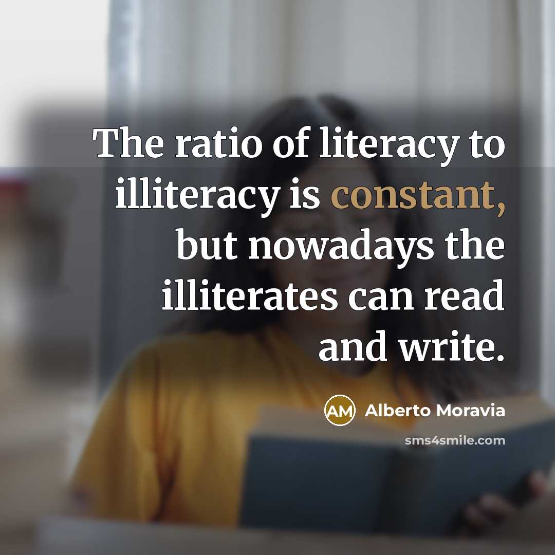 “The ratio of literacy to illiteracy is constant, but nowadays…” quote by Alberto Moravia